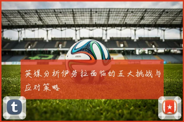 英媒分析伊劳拉面临的五大挑战与应对策略